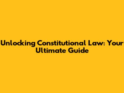 Unlocking Constitutional Law: Your Ultimate Guide