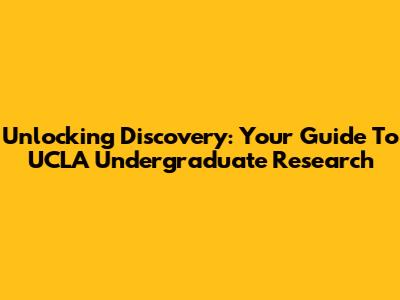 Unlocking Discovery: Your Guide To UCLA Undergraduate Research