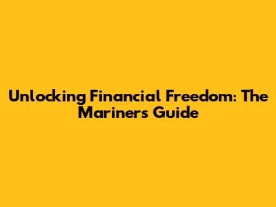 Unlocking Financial Freedom: The Mariner's Guide