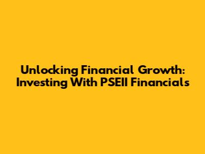 Unlocking Financial Growth: Investing With PSEII Financials