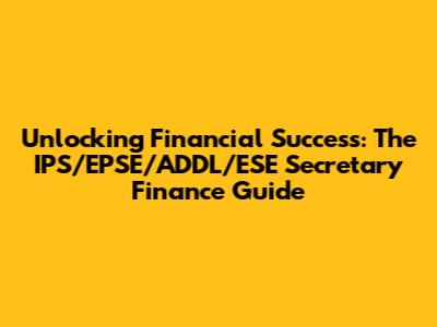 Unlocking Financial Success: The IPS/EPSE/ADDL/ESE Secretary Finance Guide