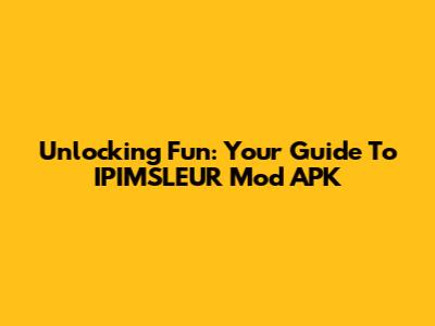 Unlocking Fun: Your Guide To IPIMSLEUR Mod APK