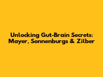Unlocking Gut-Brain Secrets: Mayer, Sonnenburgs & Zilber