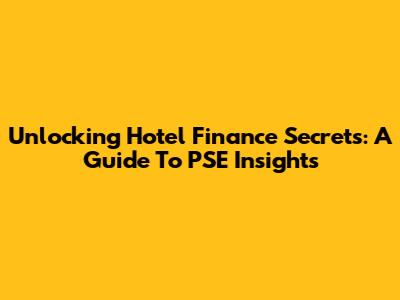 Unlocking Hotel Finance Secrets: A Guide To PSE Insights