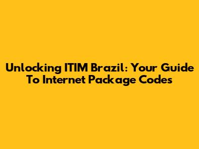 Unlocking ITIM Brazil: Your Guide To Internet Package Codes