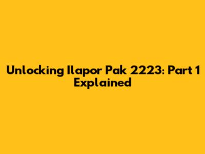 Unlocking Ilapor Pak 2223: Part 1 Explained
