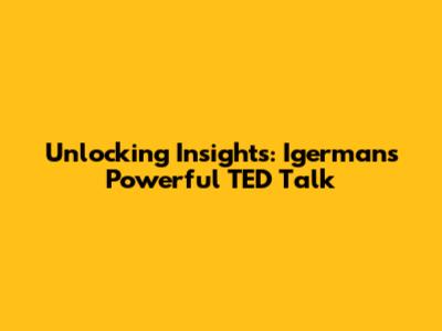 Unlocking Insights: Igerman's Powerful TED Talk