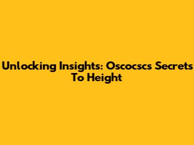 Unlocking Insights: Oscocsc's Secrets To Height
