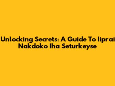 Unlocking Secrets: A Guide To Iiprai Nakdoko Iha Seturkeyse