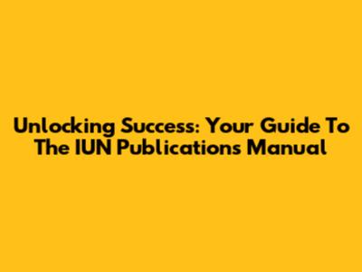 Unlocking Success: Your Guide To The IUN Publications Manual