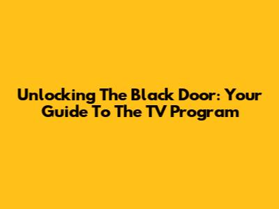 Unlocking The Black Door: Your Guide To The TV Program