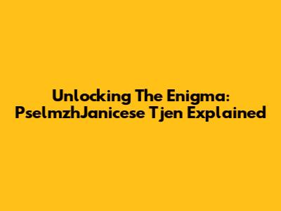 Unlocking The Enigma: PselmzhJanicese Tjen Explained