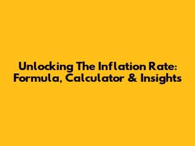 Unlocking The Inflation Rate: Formula, Calculator & Insights
