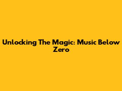 Unlocking The Magic: Music Below Zero