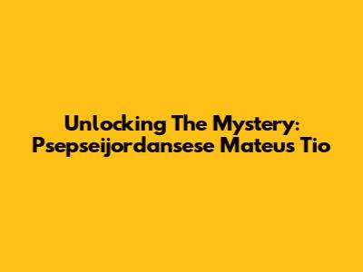 Unlocking The Mystery: Psepseijordansese Mateus Tio