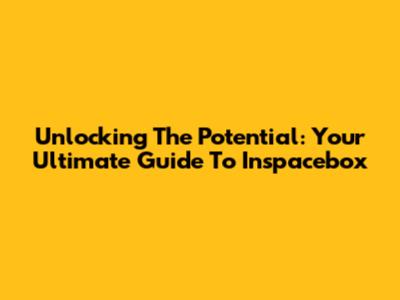 Unlocking The Potential: Your Ultimate Guide To Inspacebox