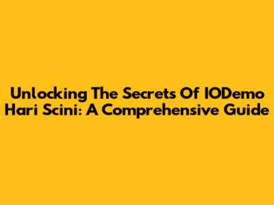 Unlocking The Secrets Of IODemo Hari Scini: A Comprehensive Guide