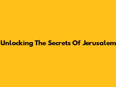 Unlocking The Secrets Of Jerusalem