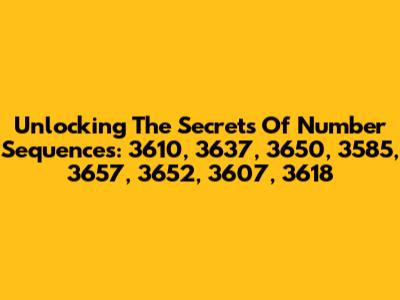 Unlocking The Secrets Of Number Sequences: 3610, 3637, 3650, 3585, 3657, 3652, 3607, 3618