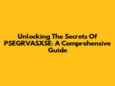 Unlocking The Secrets Of PSEGRVASXSE: A Comprehensive Guide