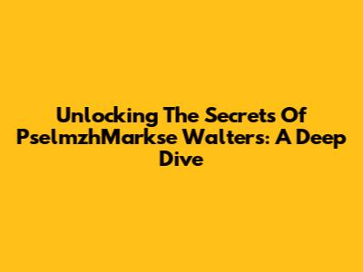 Unlocking The Secrets Of PselmzhMarkse Walters: A Deep Dive