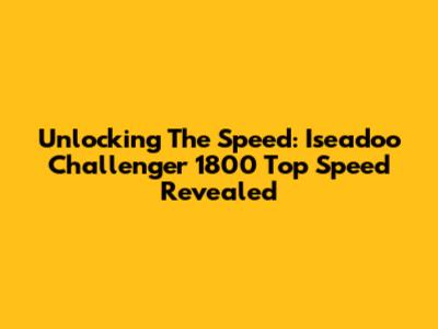 Unlocking The Speed: Iseadoo Challenger 1800 Top Speed Revealed