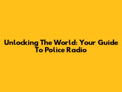 Unlocking The World: Your Guide To Police Radio