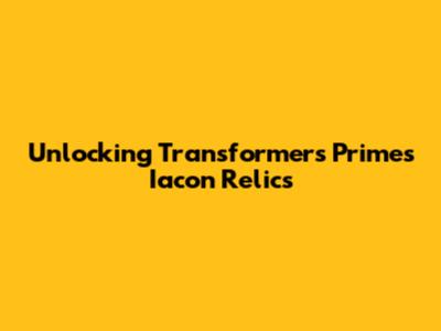 Unlocking Transformers Prime's Iacon Relics