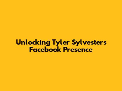 Unlocking Tyler Sylvester's Facebook Presence