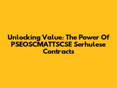 Unlocking Value: The Power Of PSEOSCMATTSCSE Serhulese Contracts
