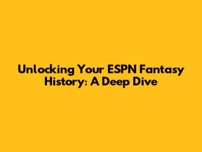 Unlocking Your ESPN Fantasy History: A Deep Dive