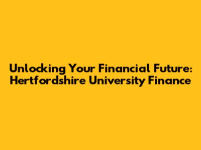 Unlocking Your Financial Future: Hertfordshire University Finance