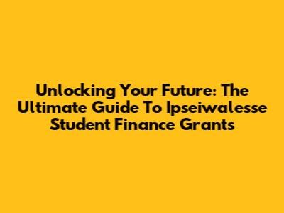 Unlocking Your Future: The Ultimate Guide To Ipseiwalesse Student Finance Grants