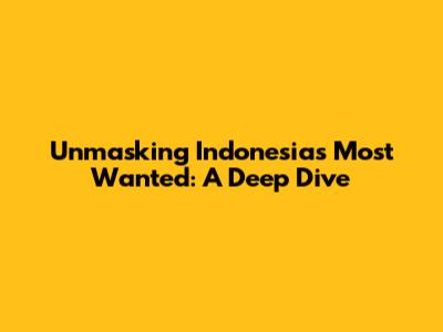 Unmasking Indonesia's Most Wanted: A Deep Dive