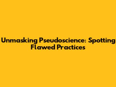 Unmasking Pseudoscience: Spotting Flawed Practices