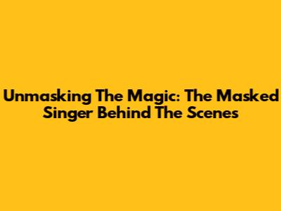 Unmasking The Magic: The Masked Singer Behind The Scenes