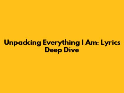 Unpacking 'Everything I Am': Lyrics Deep Dive