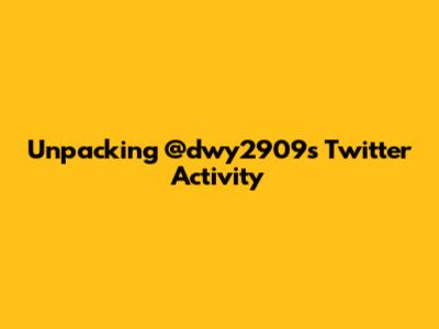 Unpacking @dwy2909's Twitter Activity