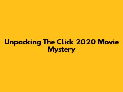 Unpacking The 'Click 2020 Movie' Mystery