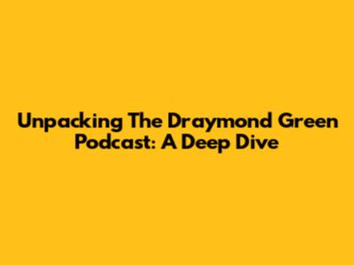 Unpacking The Draymond Green Podcast: A Deep Dive