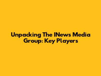 Unpacking The INews Media Group: Key Players