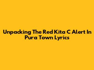 Unpacking The Red Kita C Alert In Pura Town Lyrics