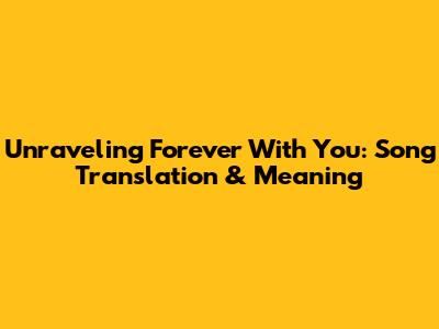 Unraveling 'Forever With You': Song Translation & Meaning