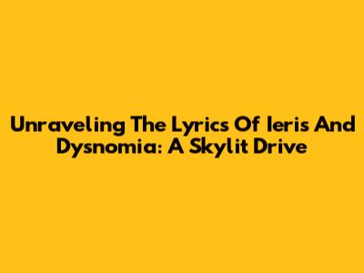 Unraveling The Lyrics Of Ieris And Dysnomia: A Skylit Drive
