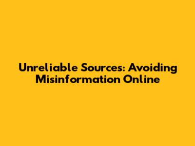 Unreliable Sources: Avoiding Misinformation Online