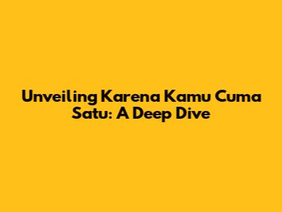 Unveiling 'Karena Kamu Cuma Satu': A Deep Dive