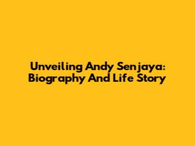 Unveiling Andy Senjaya: Biography And Life Story