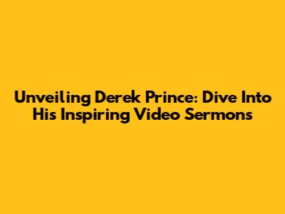 Unveiling Derek Prince: Dive Into His Inspiring Video Sermons