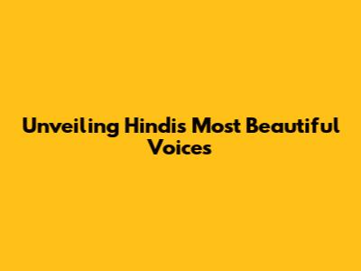 Unveiling Hindi's Most Beautiful Voices