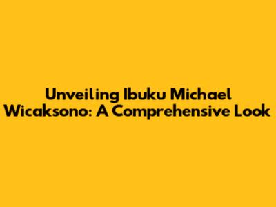 Unveiling Ibuku Michael Wicaksono: A Comprehensive Look